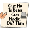 Oye No
Te Beses
Con
Nadie,
Ok? Tkm
STICKERSMN