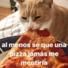 @memasting
al menos sé que una
pizza jamás me
mentiría