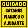 CUIDADO
SATANÁS
MANDOU O
AJUDANTE