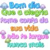 Bom dia Que a alegria tome conta da sua vida e não te largue nunca mais