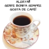 ALERTA!!! GENTE BONITA SEMPRE GOSTA DE CAFÉ!