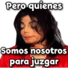Pero quienes Somos nosotros para juzgar
