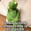 lembro do fim de
semana como se
fosse ontem