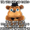 Tal vez sea un tonto Y UN idiota y UN Perdedor y UN LLOPON Y UN antisocial y UN Patetico y UN INútil 9 UN