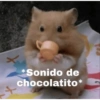 ** *Sonido de chocolatito*