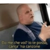 Da me che voi? lo te posso canta' 'na canzone