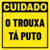 CUIDADO
O TROUXA
TÁ PUTO