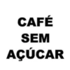CAFÉ SEM AÇÚCAR