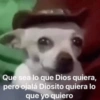Que sea lo que Dios quiera, pero ojalá Diosito quiera lo que yo quiero