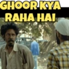 GHOOR KYA
RAHA HAI