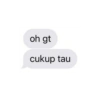 oh gt cukup tau