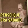 PENSEI QUE
ERA SÁBADO