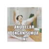 AKU LELAH
DENGAN SEMUA
INI