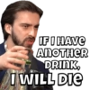IF I HAVE
ANOTHER
DRINK,
I WILL DIE