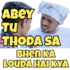 ABEY TU THODA SA BHEN KA LOUDA HAI KYA