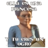 eLLa es una PRINCESa Y Tu eReS UN YoSoyTeba OGRO