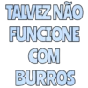 TALVEZ NÃO FUNCIONE COM BURROS