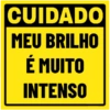 CUIDADO
MEU BRILHO
É MUITO
INTENSO