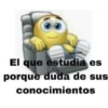 7
El que estudia es
porque duda de sus
conocimientos