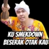 KU SMEKDOWN BESERAK OTAK KAU