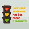 VOCÊ NÃO É SEMÁFORO, MAS É DE PARAR O TRÂNSITO!