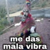 me das mala vibra