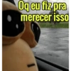 Oq eu fiz pra merecer isso