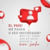 EI, PSIU! ME PASSA O SEU INSTAGRAM? MEU PAI DISSE QUE EU DEVO SEGUIR O men sonho.