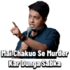 Mai Chakuo Se Murder Kar Dunga Sabka