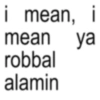 ya i mean, i mean robbal alamin