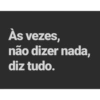 Às vezes, não dizer nada, diz tudo.