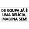 DE ROUPA JÁ É UMA DELÍCIA, IMAGINA SEM!