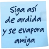 Siga así de ardida y se evapora amiga