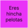 Eres hincha pelotas