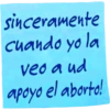 sinceramente cuando yo la veo a ud apoyo el aborto!