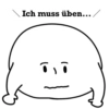 Ich muss üben.... . . .