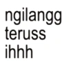 ngilangg teruss ihhh
