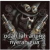 udah lah anjing nyerah gua