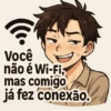 Você não é Wi-Fi, mas comigo já fez conexão.