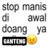 stop manis di awal doang ya GANTENG