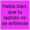 Habla bien, que tu ladrido no se entiende