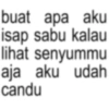 buat apa aku isap sabu kalau lihat senyummu aja aku udah candu