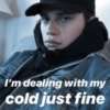 I'm dealing with my cold just fine