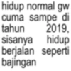hidup normal gw cuma sampe di tahun 2019, sisanya hidup berjalan seperti bajingan