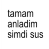 tamam anladim simdi sus