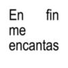 En fin me encantas