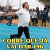 CORRE QUE JÁ VAI DAR 19h