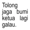 Tolong jaga bumi ketua lagi galau.