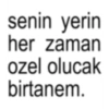 senin yerin her zaman ozel olucak birtanem.