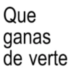 Que ganas de verte